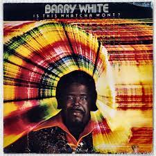 BARRY WHITE - IS THIS WHATCHA WONT